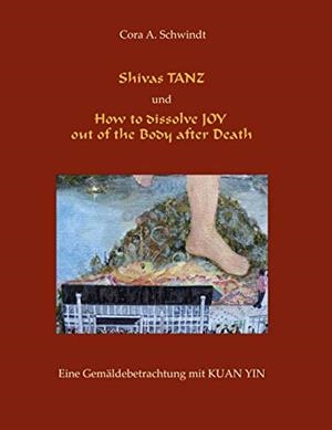 SHIVAS TANZ UND HOW TO DISSOLVE JOY OUT OF THE BODY AFTER DEATH | 9783750494879 | SCHWINDT, CORA A.