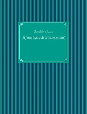 SI J'ÉTAIS L'AMIE DE LA LICORNE (SUITE) | 9782322111145 | ADSO, SANDRINE