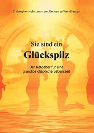 SIE SIND EIN GLÜCKSPILZ - DER RATGEBER FÜR EINE GRANDIOS GLÜCKLICHE LEBENSZEIT | 9783750418028 | HOHLSTAMM VON DEHNEN ZU WENDHAUSEN, CHRISTOPHER