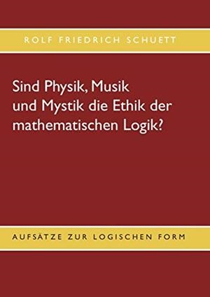 SIND PHYSIK, MUSIK UND MYSTIK DIE ETHIK DER MATHEM | 9783750480261 | SCHUETT, ROLF FRIEDRICH