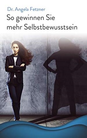 SO GEWINNEN SIE MEHR SELBSTBEWUSSTSEIN | 9783744840491 | FETZNER, ANGELA