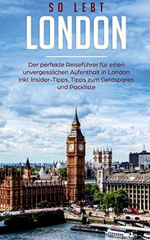SO LEBT LONDON: DER PERFEKTE REISEFÜHRER FÜR EINEN UNVERGESSLICHEN AUFENTHALT IN LONDON INKL. INSIDER-TIPPS, TIPPS ZUM GELDSPAREN UND PACKLISTE | 9783837028423 | DEEPEN, JANINA