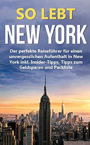 SO LEBT NEW YORK: DER PERFEKTE REISEFÜHRER FÜR EINEN UNVERGESSLICHEN AUFENTHALT IN NEW YORK INKL. INSIDER-TIPPS, TIPPS ZUM GELDSPAREN UND PACKLISTE | 9783750417519 | SMITH, NADINE
