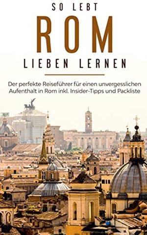 SO LEBT ROM: DER PERFEKTE REISEFÜHRER FÜR EINEN UNVERGESSLICHEN AUFENTHALT IN ROM INKL. INSIDER-TIPPS UND PACKLISTE | 9783750493896 | SCHWABSTADT, MELANIE