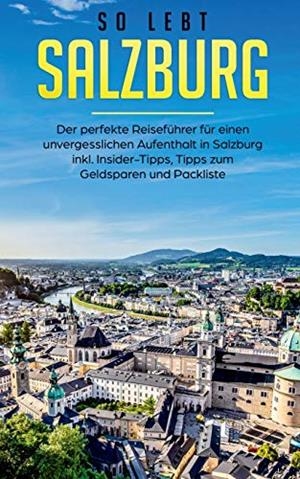 SO LEBT SALZBURG: DER PERFEKTE REISEFÜHRER FÜR EINEN UNVERGESSLICHEN AUFENTHALT IN SALZBURG INKL. INSIDER-TIPPS, TIPPS ZUM GELDSPAREN UND PACKLISTE | 9783750487659 | HOPPEN, MIRIAM