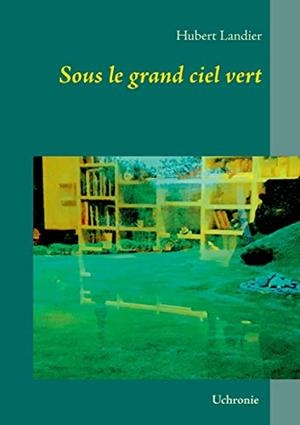 SOUS LE GRAND CIEL VERT | 9782322077083 | LANDIER, HUBERT