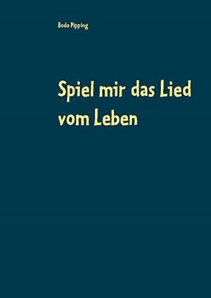 SPIEL MIR DAS LIED VOM LEBEN | 9783749432738 | PIPPING, BODO