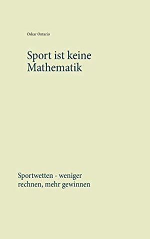SPORT IST KEINE MATHEMATIK | 9783750470101 | ONTARIO, OSKAR