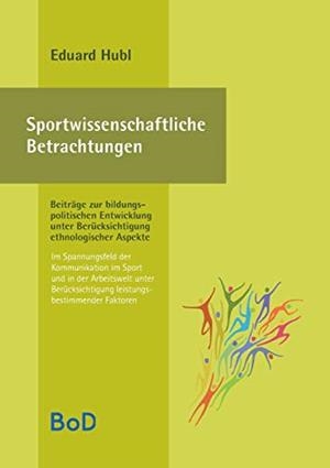 SPORTWISSENSCHAFTLICHE BETRACHTUNGEN. IM SPANNUNGSFELD DER KOMMUNIKATION IM SPORT UND IN DER ARBEITSWELT UNTER BERÜCKSICHTIGUNG LEISTUNGSBESTIMMENDER  | 9783750429437 | HUBL, EDUARD