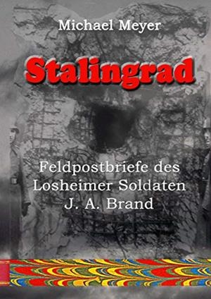 STALINGRAD - FELDPOSTBRIEFE DES LOSHEIMER SOLDATEN J. A. BRAND | 9783750470576 | MEYER, MICHAEL