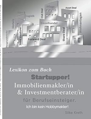 STARTUPPER! IMMOBILIEN LEXIKON.IMMOBILIENMAKLER/IN UND INVESTMENTBERATER/IN FÜR BERUFSEINSTEIGER | 9783750415133 | KRETH, SILKE