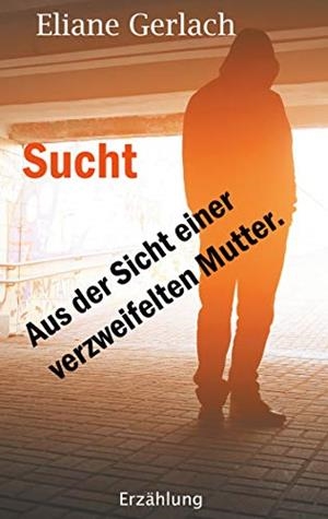 SUCHT - AUS DER SICHT EINER VERZWEIFELTEN MUTTER | 9783751904308 | GERLACH, ELIANE
