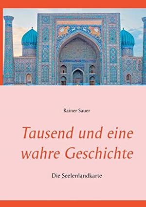 TAUSEND UND EINE WAHRE GESCHICHTE | 9783750413337 | SAUER, RAINER