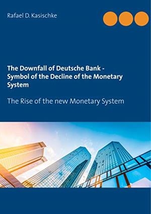 DOWNFALL OF DEUTSCHE BANK, THE - SYMBOL OF THE DECLINE… | 9783750432604 | KASISCHKE, RAFAEL D.