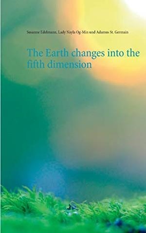 EARTH CHANGES INTO THE FIFTH DIMENSION, THE | 9783744897051 | EDELMANN, SUSANNE / OG-MIN, LADY NAYLA / ST. GERMAIN