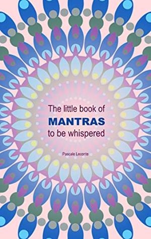 LITTLE BOOK OF MANTRAS TO BE WHISPERED, THE | 9782322222698 | LECONTE, PASCALE