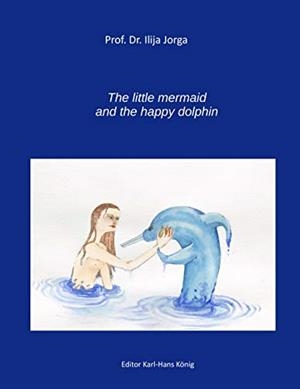 LITTLE MERMAID AND THE HAPPY DOLPHIN, THE | 9783750406469 | JORGA, ILIJA / KONIG, KARL-HANS