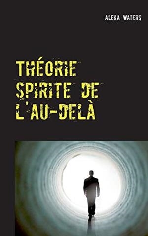THEORIE SPIRITE DE L'AU-DELA | 9782322044535 | WATERS, ALEKA
