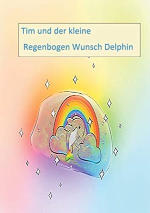 TIM UND DER KLEINE REGENBOGEN WUNSCH DELPHIN | 9783750415294 | NEUMANN, ANDREA