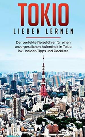 TOKIO LIEBEN LERNEN: DER PERFEKTE REISEFÜHRER FÜR EINEN UNVERGESSLICHEN AUFENTHALT IN TOKIO INKL. INSIDER-TIPPS UND PACKLISTE | 9783750481657 | LAUSER, MARINA