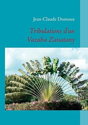 TRIBULATIONS D'UN VAZAHA ZANATANY | 9782322135660 | DUMOUX, JEAN CLAUDE