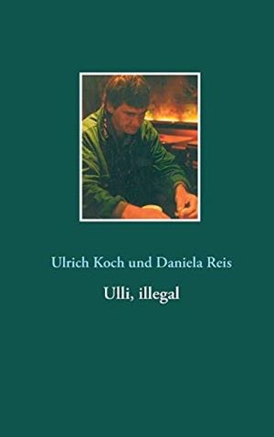 ULLI, ILLEGAL | 9783752885958 | KOCH, ULRICH / REIS, DANIELA