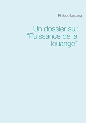 DOSSIER SUR "PUISSANCE DE LA LOUANGE", UN | 9782322095674 | LESTANG, PHILIPPE