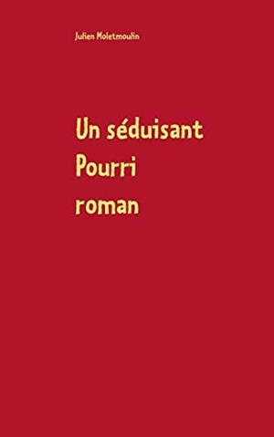 SÉDUISANT POURRI, UN | 9782322201938 | MOLETMOULIN, JULIEN
