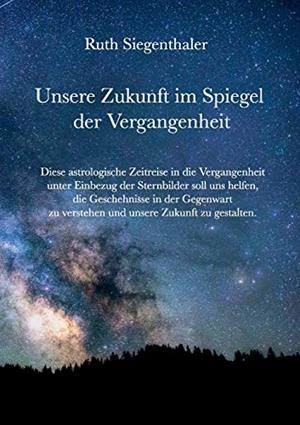 UNSERE ZUKUNFT IM SPIEGEL DER VERGANGENHEIT | 9783749487073 | SIEGENTHALER, RUTH