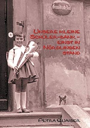 UNSRE KLEINE SCHÜLERBANK EINST IN NÖRDLINGEN STAND | 9783749468072 | QUAISER, PETRA