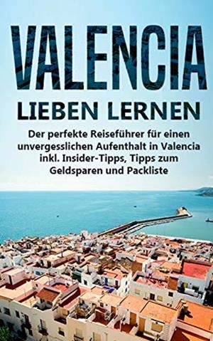 VALENCIA LIEBEN LERNEN: DER PERFEKTE REISEFÜHRER FÜR EINEN UNVERGESSLICHEN AUFENTHALT IN VALENCIA INKL. INSIDER-TIPPS, TIPPS ZUM GELDSPAREN UND PACKLI | 9783750470231 | LAUTERBACH, ANNA-LENA