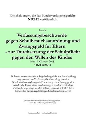 VERFASSUNGSBESCHWERDE GEGEN SCHULBESUCHSANORDNUNG UND ZWANGSGELD FÜR ELTERN - ZUR DURCHSETZUNG DER SCHULPFLICHT GEGEN DEN WILLEN DES KINDES VOM 10. OK | 9783749467860