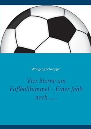 VIER STERNE AM FUSSBALLHIMMEL - EINER FEHLT NOCH.. | 9783750437135 | SCHNEPPER, WOLFGANG