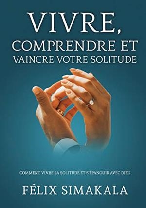 VIVRE, COMPRENDRE ET VAINCRE VOTRE SOLITUDE | 9782322203284 | SIMAKALA, FELIX / QUIMFUMU, JOSE
