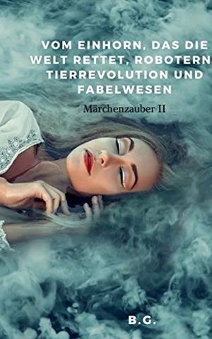 VOM EINHORN, DAS DIE WELT RETTET, ROBOTERN, TIERREVOLUTION UND FABELWESEN | 9783741281068 | G., B.