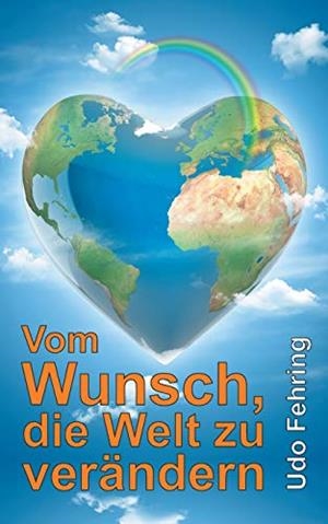 VOM WUNSCH, DIE WELT ZU VERÄNDERN | 9783743165687 | FEHRING, UDO