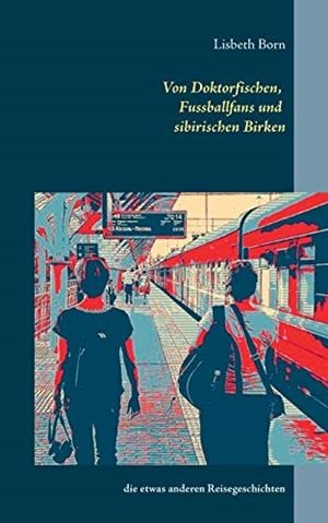 VON DOKTORFISCHEN, FUSSBALLFANS UND SIBIRISCHEN BI | 9783735774811 | BORN, LISBETH