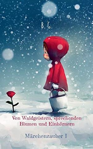 VON WALDGEISTERN, SPRECHENDEN BLUMEN UND EINHÖRNERN, MÄRCHENZAUBER | 9783734775994 | G., B.