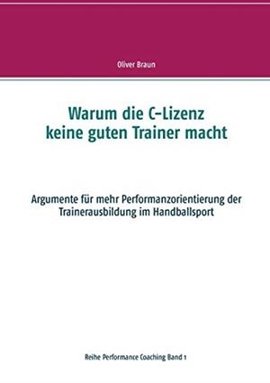 WARUM DIE C-LIZENZ KEINE GUTEN TRAINER MACHT | 9783749496082 | BRAUN, OLIVER