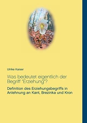WAS BEDEUTET EIGENTLICH DER BEGRIFF "ERZIEHUNG"? | 9783751906357 | KAISER, ULRIKE