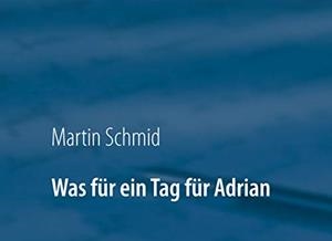 WAS FÜR EIN TAG FÜR ADRIAN | 9783735793737 | SCHMID, MARTIN