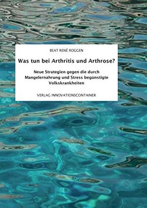 WAS TUN BEI ARTHRITIS UND ARTHROSE? | 9783734754722 | ROGGEN, BEAT RENE