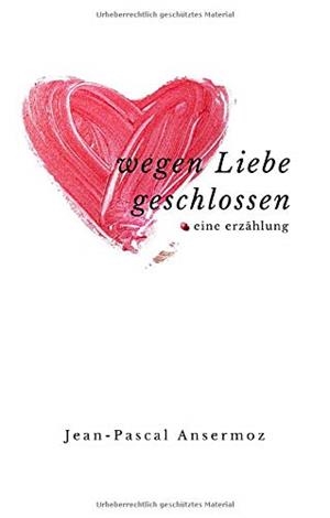 WEGEN LIEBE GESCHLOSSEN | 9783750482043 | ANSERMOZ, JEAN-PASCAL