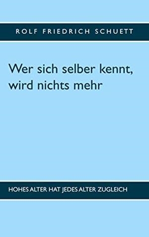 WER SICH SELBER KENNT, WIRD NICHTS MEHR | 9783749481736 | SCHUETT, ROLF FRIEDRICH