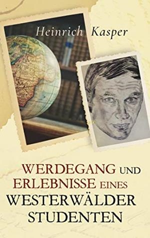 WERDEGANG UND ERLEBNISSE EINES WESTERWÄLDER STUDENTEN | 9783750459120 | KASPER, HEINRICH