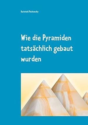 WIE DIE PYRAMIDEN TATSACHLICH GEBAUT WURDEN | 9783749467471 | PACHOWSKY, REINHOLD
