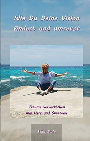 WIE DU DEINE VISION FINDEST UND UMSETZT | 9783750480155 | DOLA, ELKE