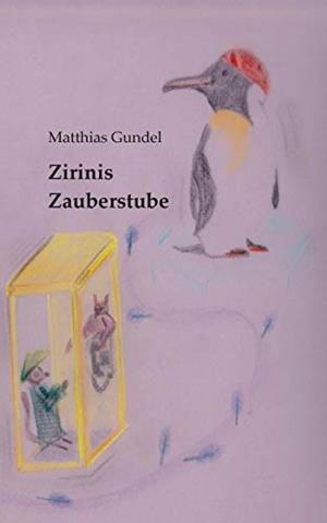 ZIRINIS ZAUBERSTUBE | 9783750409682 | GUNDEL, MATTHIAS