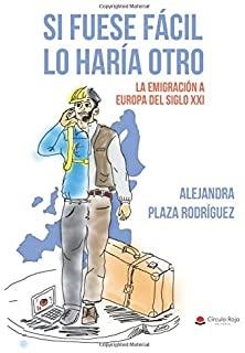 SI FUESE FACIL LO HARIA OTRO, LA EMIGRACION A EUROPA DEL SIGLO XXI | 9788491945895 | PLAZA RODRIGUEZ, ALEJANDRA