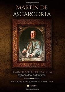 MARTIN DE ASCARGORTA, EL ARZOBISPO MECENAS DE LA GRANADA BARROCA | 9788413385808 | LOPEZ-MUÑOZ MARTINEZ, IGNACIO
